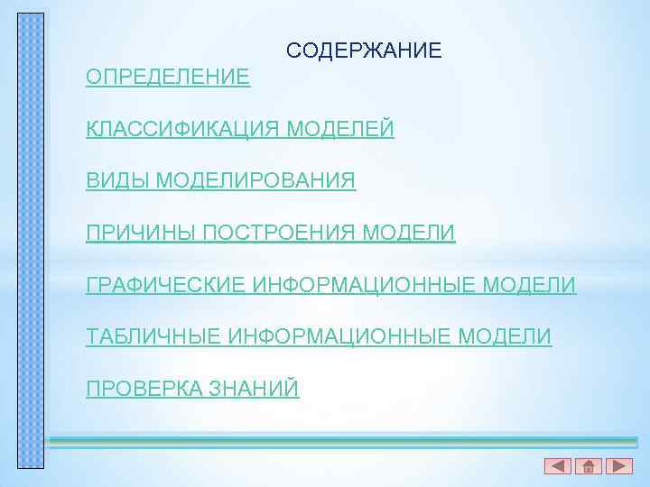 СОДЕРЖАНИЕ ОПРЕДЕЛЕНИЕ КЛАССИФИКАЦИЯ МОДЕЛЕЙ ВИДЫ МОДЕЛИРОВАНИЯ ПРИЧИНЫ ПОСТРОЕНИЯ МОДЕЛИ ГРАФИЧЕСКИЕ ИНФОРМАЦИОННЫЕ МОДЕЛИ ТАБЛИЧНЫЕ ИНФОРМАЦИОННЫЕ