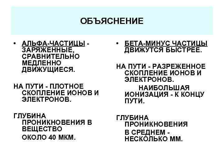 ОБЪЯСНЕНИЕ • АЛЬФА-ЧАСТИЦЫ ЗАРЯЖЕННЫЕ, СРАВНИТЕЛЬНО МЕДЛЕННО ДВИЖУЩИЕСЯ. • БЕТА-МИНУС ЧАСТИЦЫ ДВИЖУТСЯ БЫСТРЕЕ. НА ПУТИ