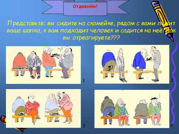 Отдохнём! Представьте: вы сидите на скамейке, рядом с вами лежит ваша шапка, к вам