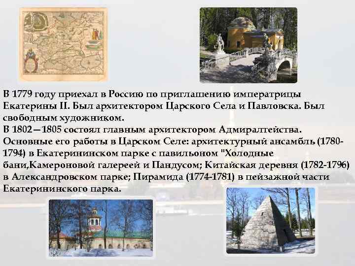 В 1779 году приехал в Россию по приглашению императрицы Екатерины II. Был архитектором Царского