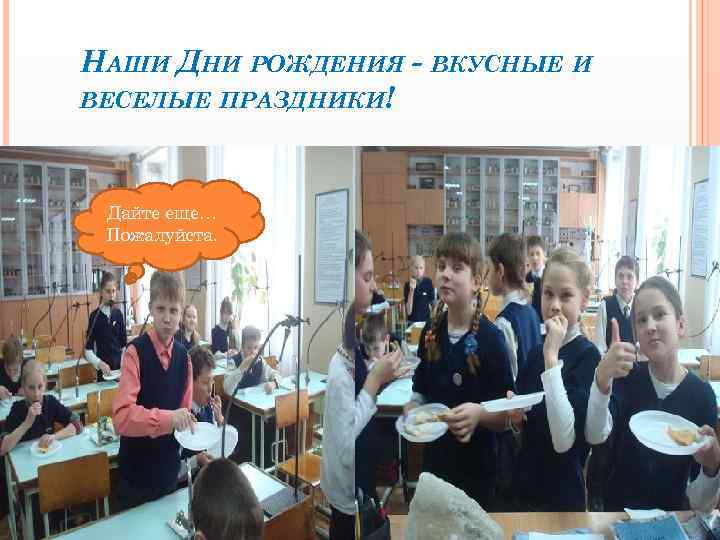 НАШИ ДНИ РОЖДЕНИЯ - ВКУСНЫЕ И ВЕСЕЛЫЕ ПРАЗДНИКИ! Дайте еще… Пожалуйста. 