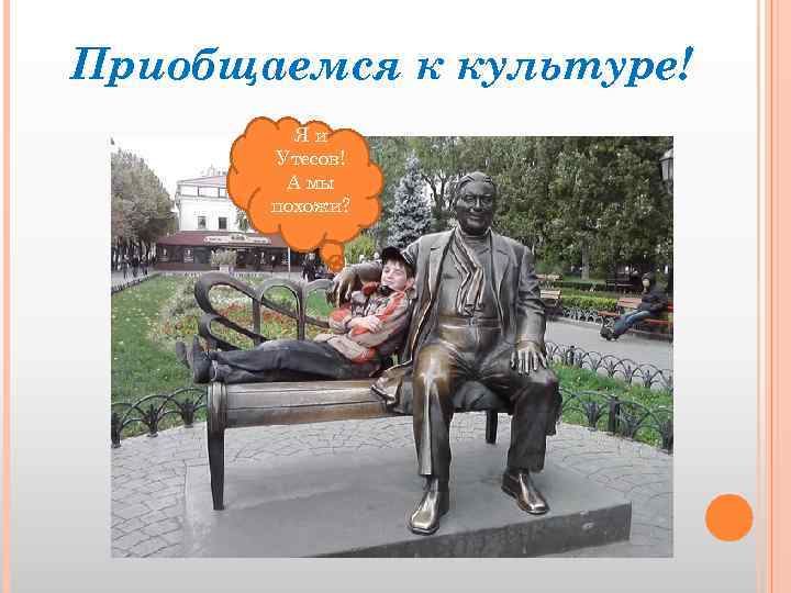 Приобщаемся к культуре! Яи Утесов! А мы похожи? 