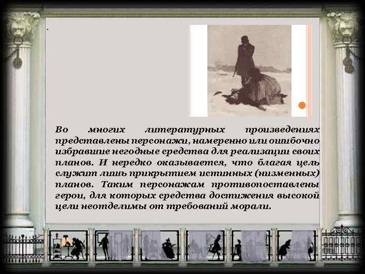 . Во многих литературных произведениях представлены персонажи, намеренно или ошибочно избравшие негодные средства для