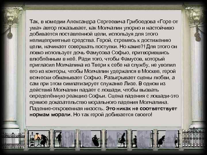 Так, в комедии Александра Сергеевича Грибоедова «Горе от ума» автор показывает, как Молчалин упорно
