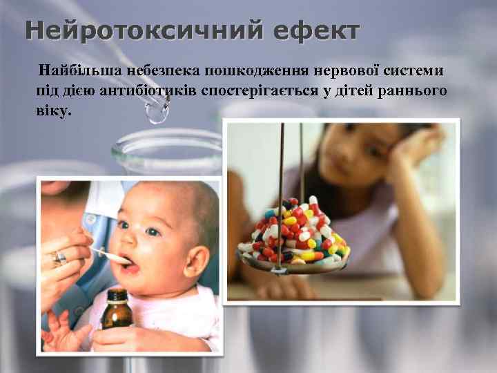 Нейротоксичний ефект Найбільша небезпека пошкодження нервової системи під дією антибіотиків спостерігається у дітей раннього