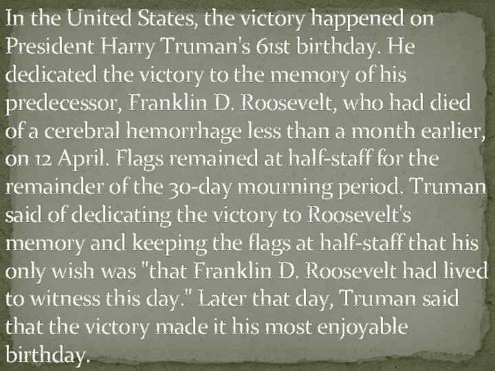 In the United States, the victory happened on President Harry Truman's 61 st birthday.