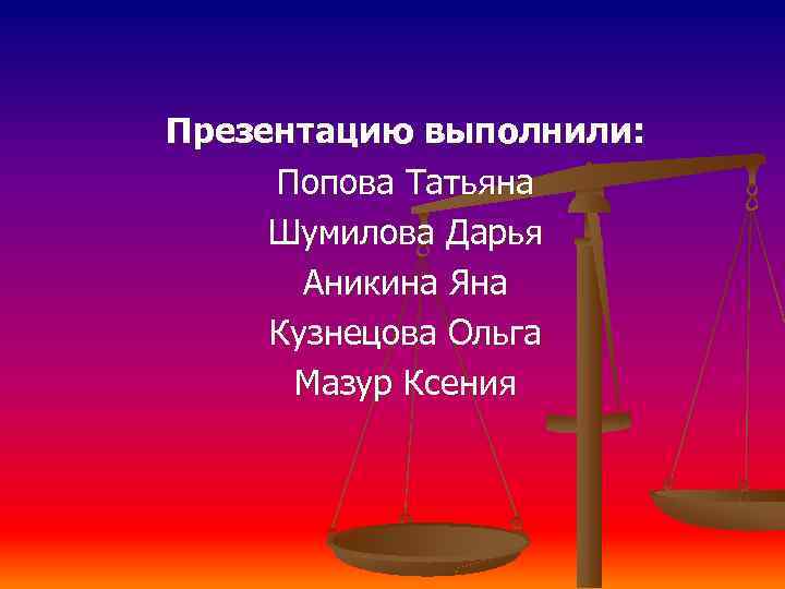 Презентацию выполнили: Попова Татьяна Шумилова Дарья Аникина Яна Кузнецова Ольга Мазур Ксения 