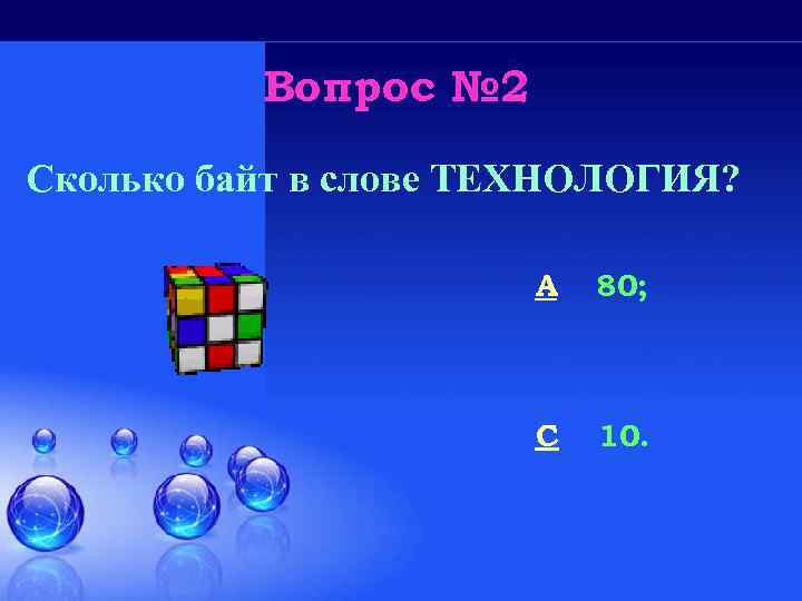 Вопрос № 2 Сколько байт в слове ТЕХНОЛОГИЯ? A 80; C 10. 