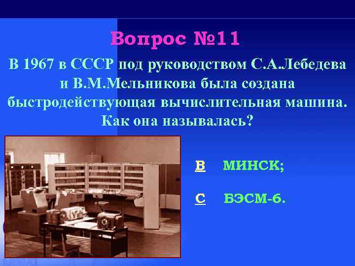 Вопрос № 11 В 1967 в СССР под руководством С. А. Лебедева и В.