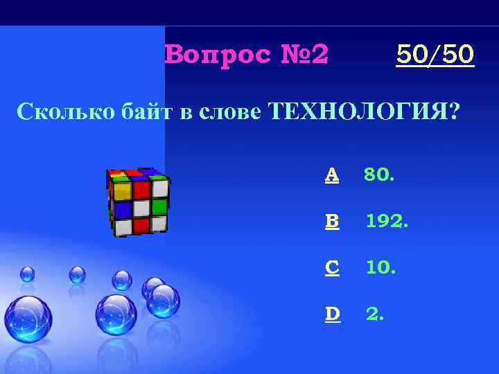 Вопрос № 2 50/50 Сколько байт в слове ТЕХНОЛОГИЯ? A 80. B 192. C