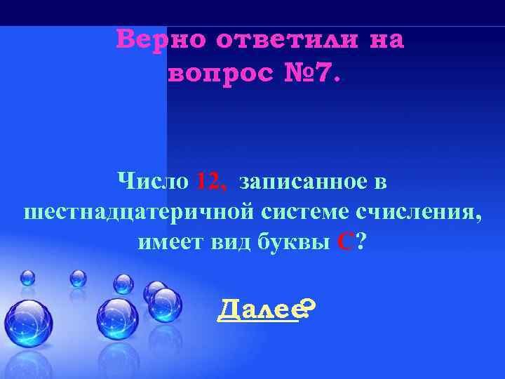 Верно ответили на вопрос № 7. Число 12, записанное в шестнадцатеричной системе счисления, имеет