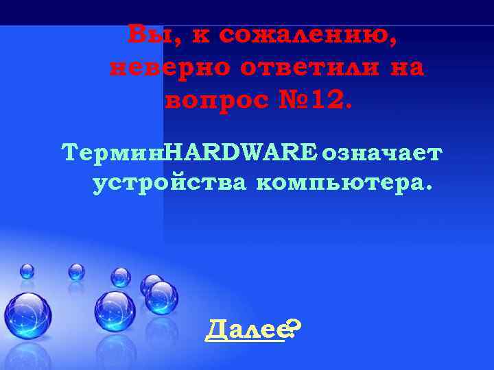 Вы, к сожалению, неверно ответили на вопрос № 12. Термин. HARDWARE означает устройства компьютера.