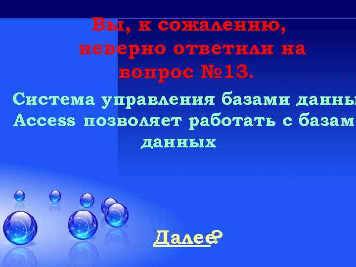 Вы, к сожалению, неверно ответили на вопрос № 13. Система управления базами данны Access