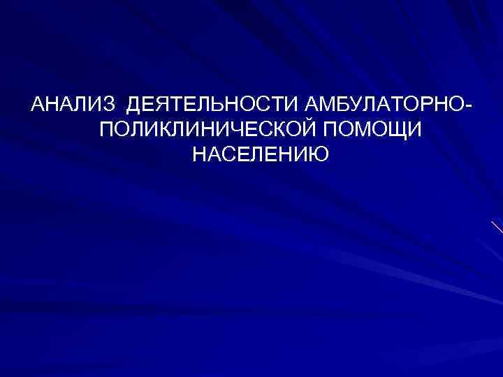 АНАЛИЗ ДЕЯТЕЛЬНОСТИ АМБУЛАТОРНОПОЛИКЛИНИЧЕСКОЙ ПОМОЩИ НАСЕЛЕНИЮ 