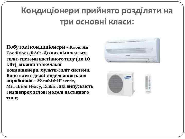 Кондиціонери прийнято розділяти на три основні класи: Побутові кондиціонери – Room Air Conditions (RAC).