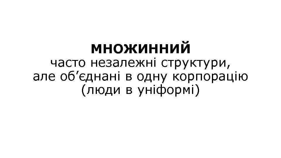 МНОЖИННИЙ часто незалежні структури, але об’єднані в одну корпорацію (люди в уніформі) 