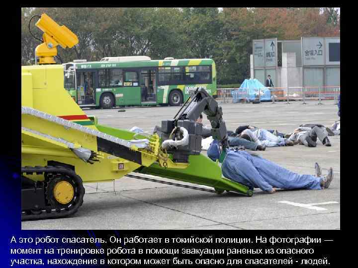 А это робот спасатель. Он работает в токийской полиции. На фотографии — момент на