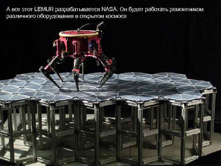 А вот этот LEMUR разрабатывается NASA. Он будет работать ремонтником различного оборудования в открытом