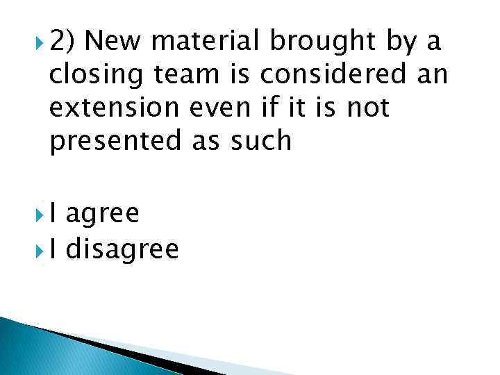  2) New material brought by a closing team is considered an extension even