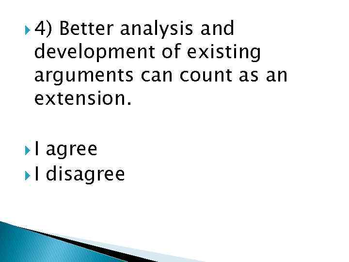  4) Better analysis and development of existing arguments can count as an extension.