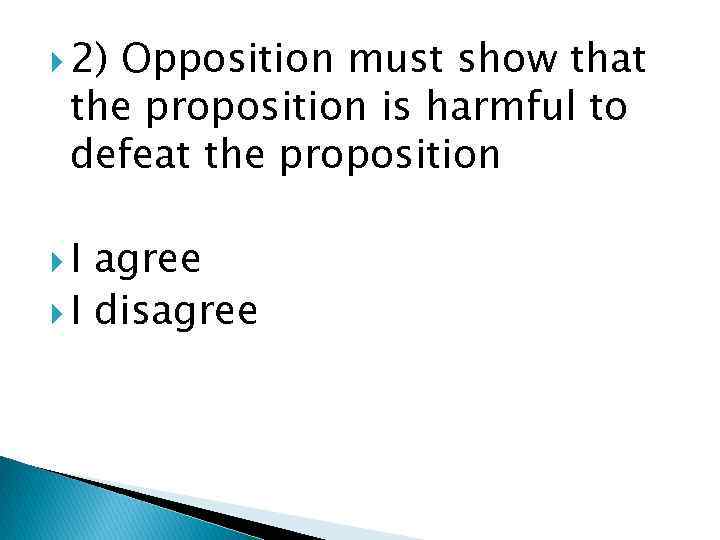  2) Opposition must show that the proposition is harmful to defeat the proposition