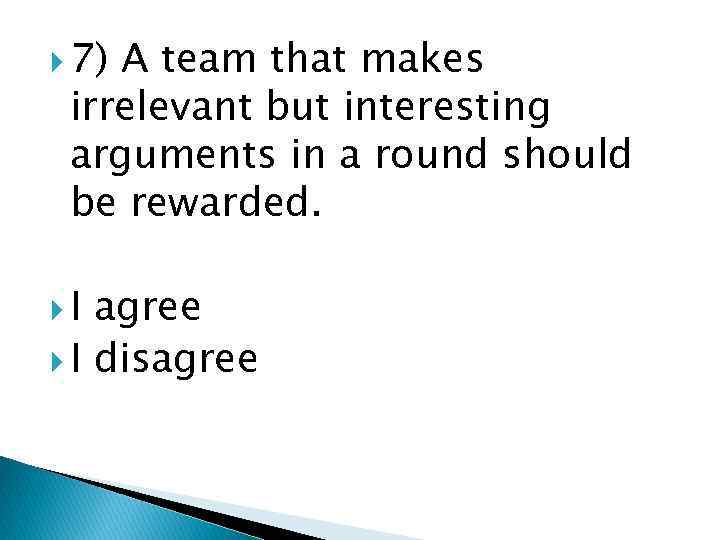  7) A team that makes irrelevant but interesting arguments in a round should