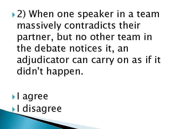  2) When one speaker in a team massively contradicts their partner, but no