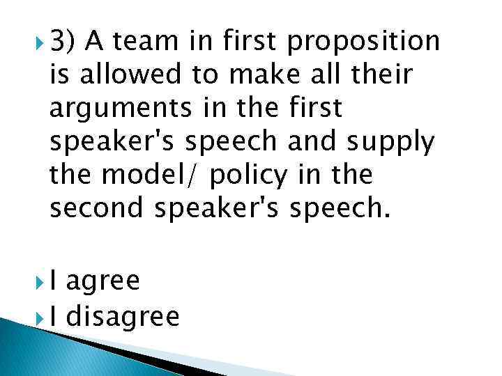  3) A team in first proposition is allowed to make all their arguments