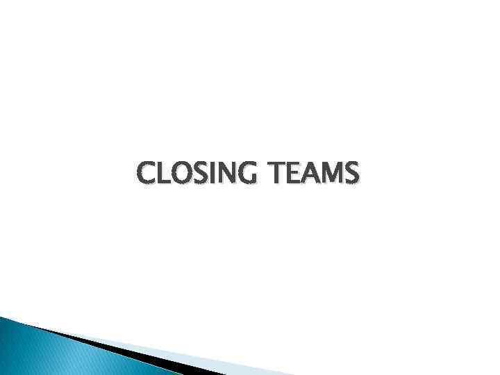 CLOSING TEAMS 