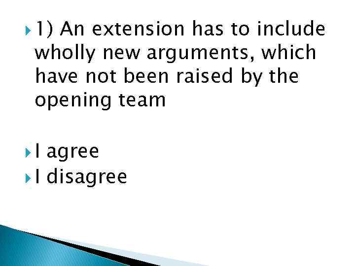  1) An extension has to include wholly new arguments, which have not been