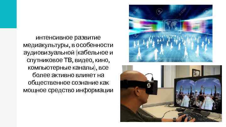 интенсивное развитие медиакультуры, в особенности аудиовизуальной (кабельное и спутниковое ТВ, видео, кино, компьютерные каналы),