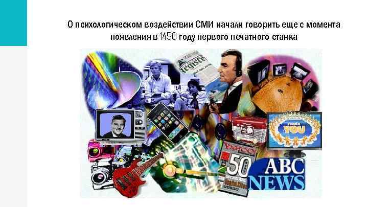 О психологическом воздействии СМИ начали говорить еще с момента появления в 1450 году первого