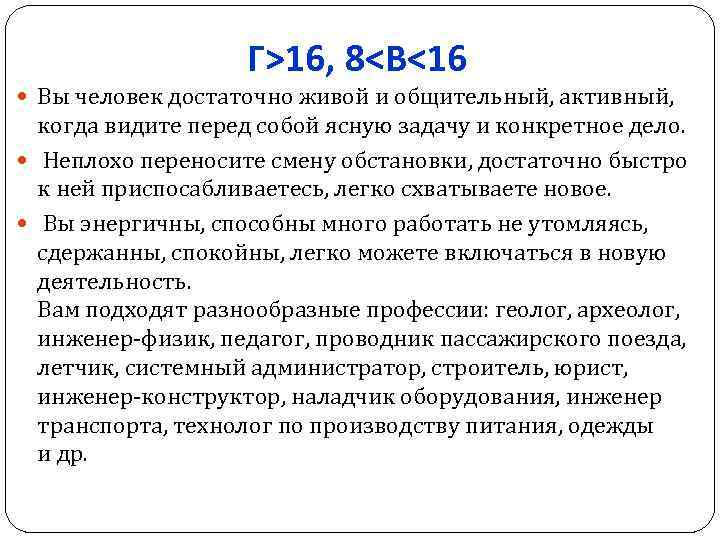 Г>16, 8<В<16 Вы человек достаточно живой и общительный, активный, когда видите перед собой ясную