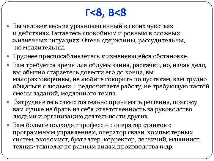 Г<8, В<8 Вы человек весьма уравновешенный в своих чувствах и действиях. Остаетесь спокойным и