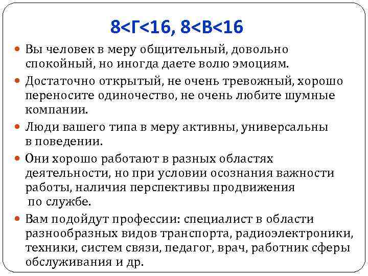 8<Г<16, 8<В<16 Вы человек в меру общительный, довольно спокойный, но иногда даете волю эмоциям.