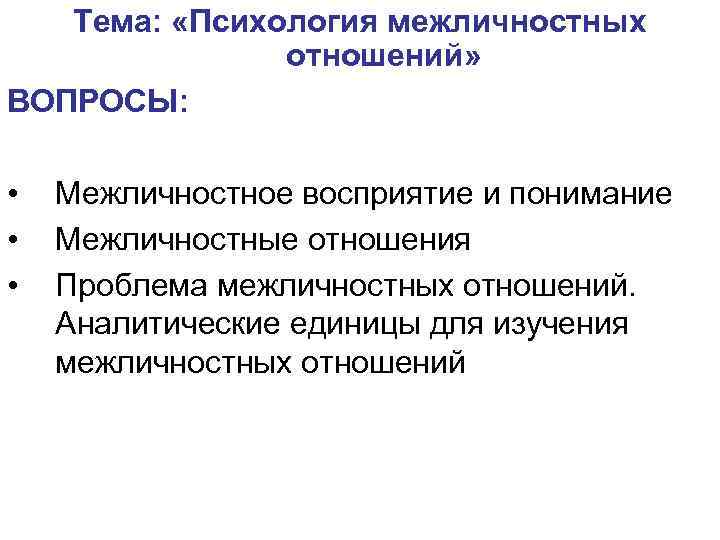 Тема: «Психология межличностных отношений» ВОПРОСЫ: • • • Межличностное восприятие и понимание Межличностные отношения