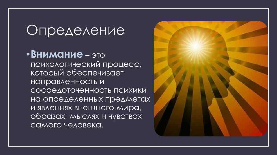 Определение • Внимание – это психологический процесс, который обеспечивает направленность и сосредоточенность психики на