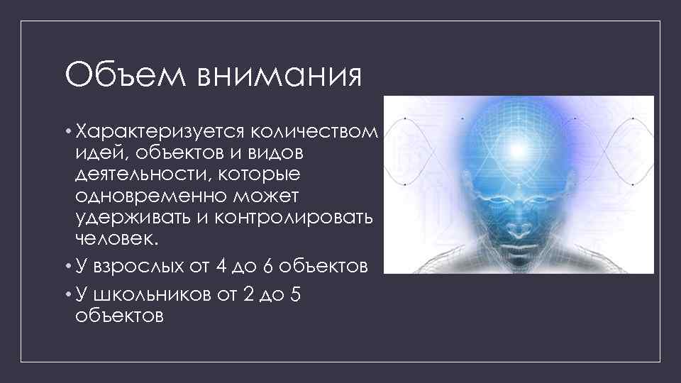 Объем внимания • Характеризуется количеством идей, объектов и видов деятельности, которые одновременно может удерживать