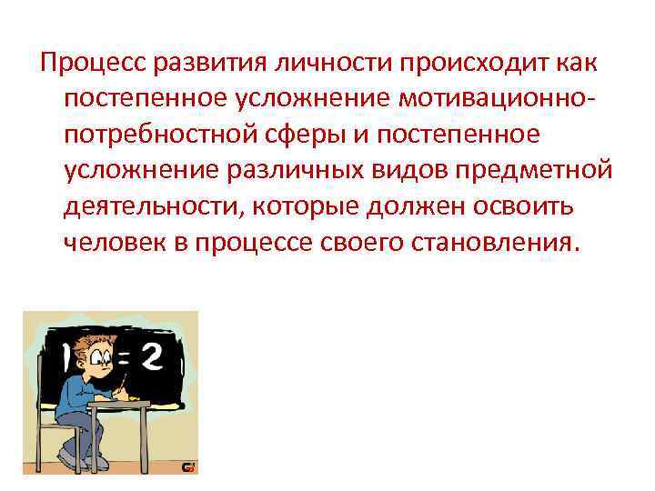 Процесс развития личности происходит как постепенное усложнение мотивационнопотребностной сферы и постепенное усложнение различных видов