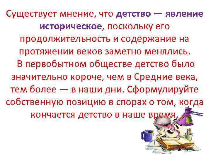 Существует мнение, что детство — явление историческое, поскольку его продолжительность и содержание на протяжении
