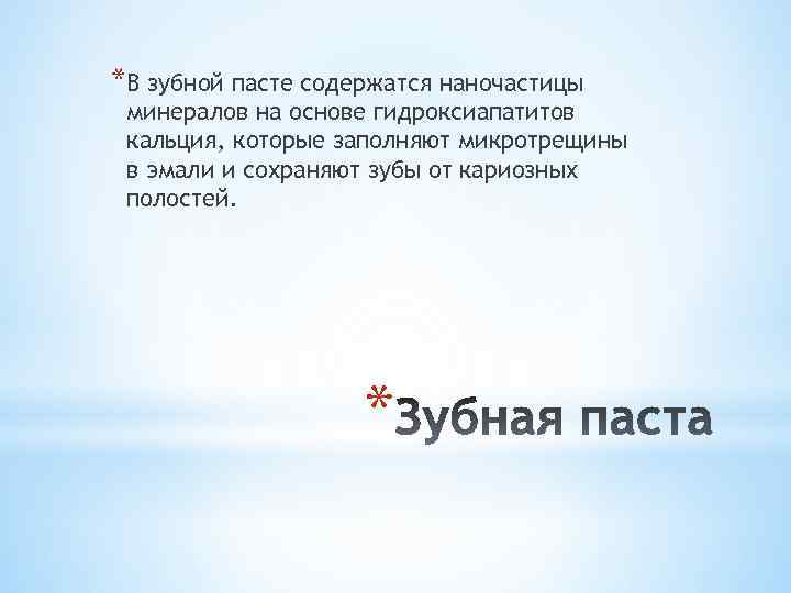 *В зубной пасте содержатся наночастицы минералов на основе гидроксиапатитов кальция, которые заполняют микротрещины в