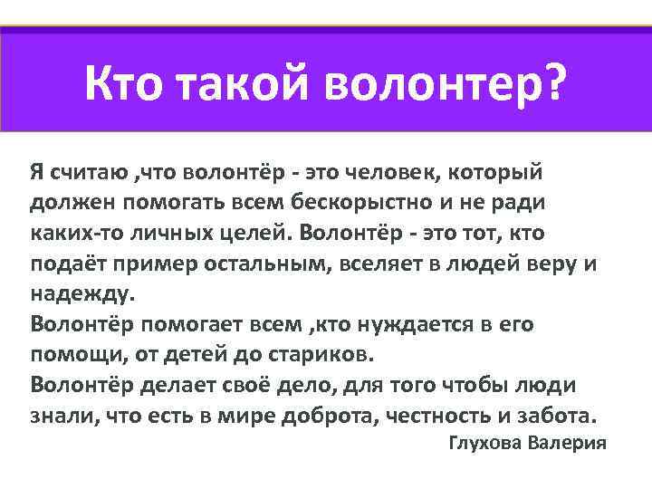 Кто такой волонтер? Я считаю , что волонтёр - это человек, который должен помогать