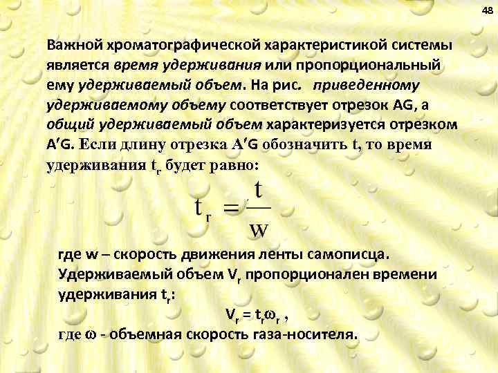 48 Важной хроматографической характеристикой системы является время удерживания или пропорциональный ему удерживаемый объем. На