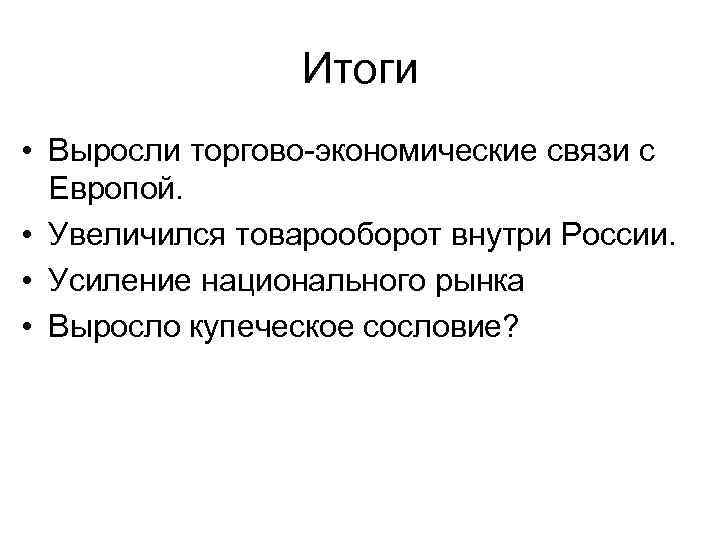 Итоги • Выросли торгово-экономические связи с Европой. • Увеличился товарооборот внутри России. • Усиление