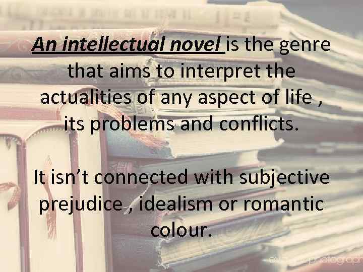 An intellectual novel is the genre that aims to interpret the actualities of any