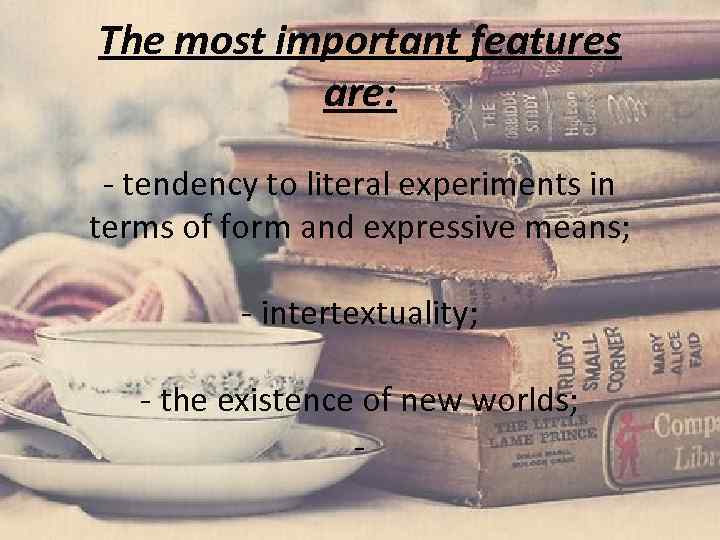 The most important features are: - tendency to literal experiments in terms of form