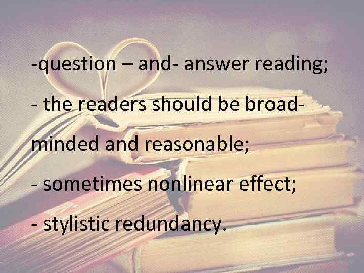 -question – and- answer reading; - the readers should be broadminded and reasonable; -