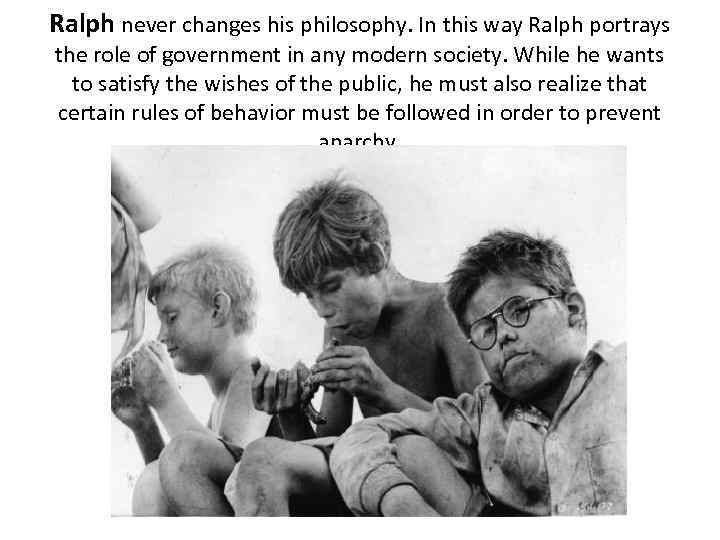 Ralph never changes his philosophy. In this way Ralph portrays the role of government