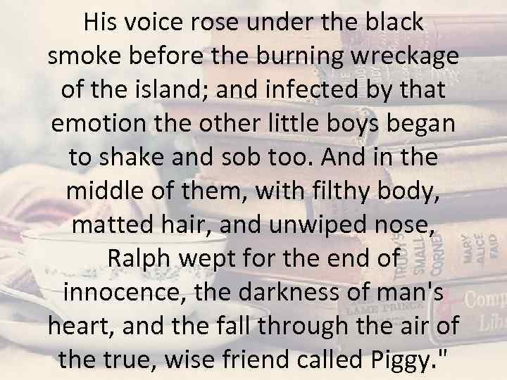 His voice rose under the black smoke before the burning wreckage of the island;