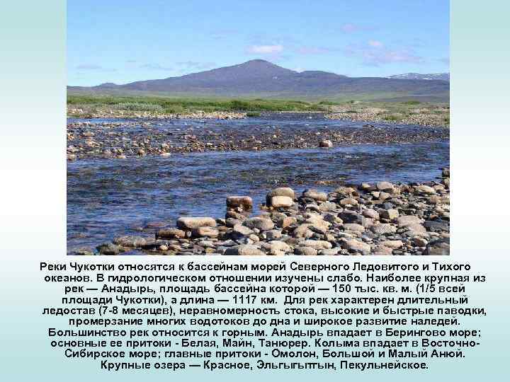 Реки Чукотки относятся к бассейнам морей Северного Ледовитого и Тихого океанов. В гидрологическом отношении